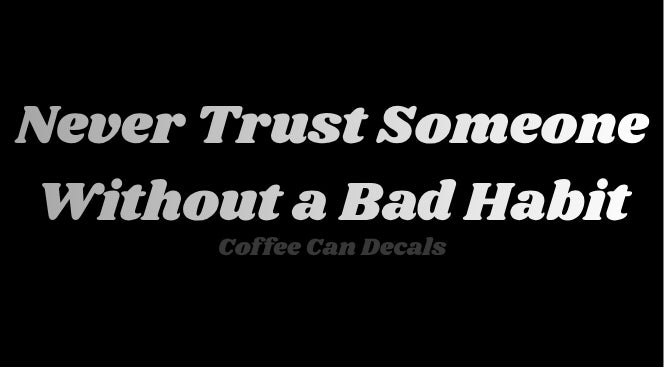 Never Trust Someone Without a Bad Habit